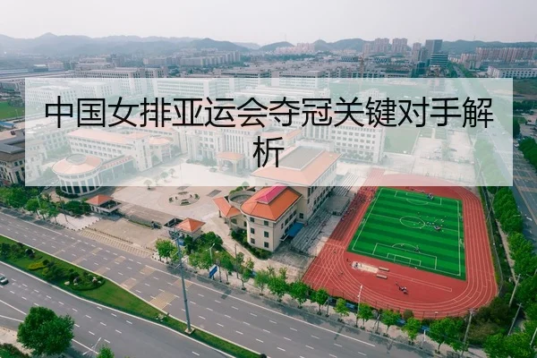 中国女排亚运会夺冠关键对手解析